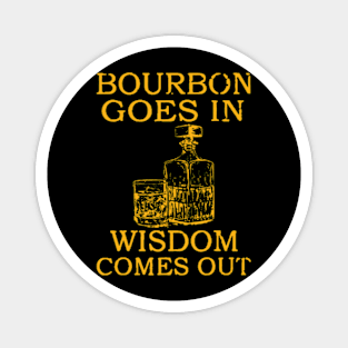 bourbon goes in wisdom comes out Magnet